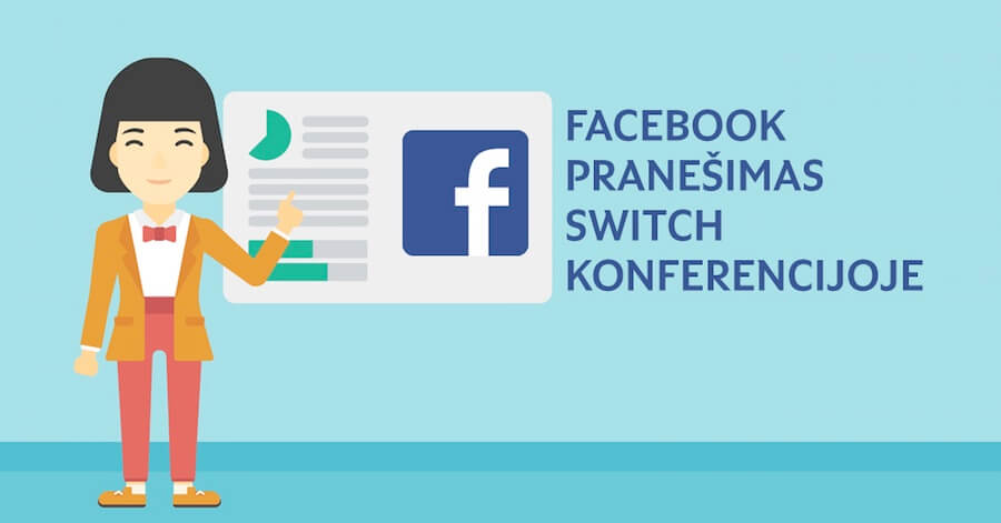 Įspūdžiai iš Facebook atstovų pranešimo konferencijoje Switch
